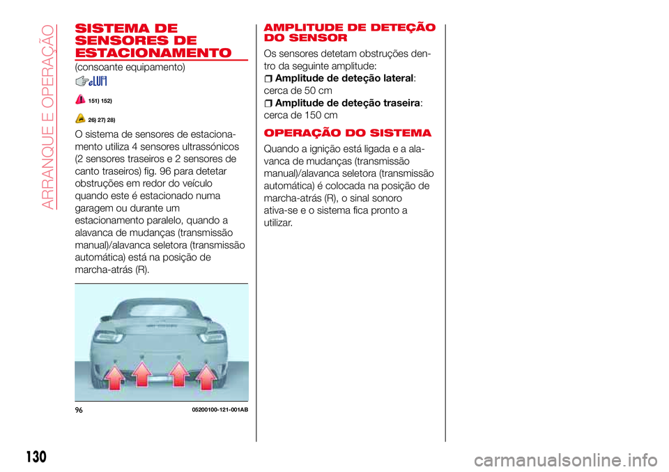 Abarth 124 Spider 2017 Manual de Uso e Manutenção (in Portuguese) SISTEMA DE
SENSORES DE
ESTACIONAMENTO
(consoante equipamento)
151) 152)
26) 27) 28)
O sistema de sensores de estaciona-
mento utiliza 4 sensores ultrassónicos
(2 sensores traseiros e 2 sensores de
ca Abarth 124 Spider 2017 Manual de Uso e Manutenção (in Portuguese) SISTEMA DE
SENSORES DE
ESTACIONAMENTO
(consoante equipamento)
151) 152)
26) 27) 28)
O sistema de sensores de estaciona-
mento utiliza 4 sensores ultrassónicos
(2 sensores traseiros e 2 sensores de
ca