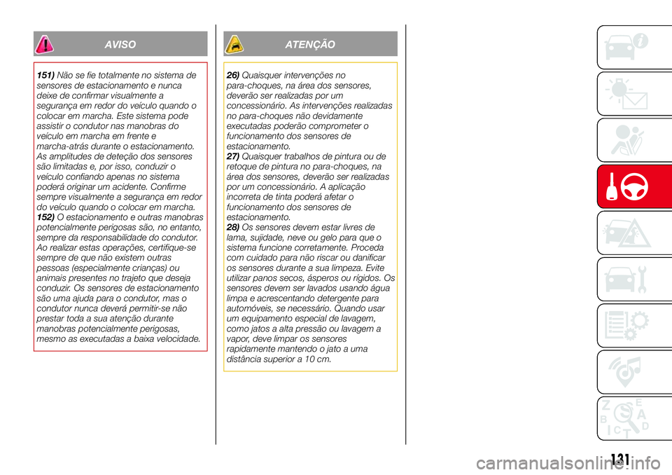 Abarth 124 Spider 2017 Manual de Uso e Manutenção (in Portuguese) AVISO
151)Não se fie totalmente no sistema de
sensores de estacionamento e nunca
deixe de confirmar visualmente a
segurança em redor do veículo quando o
colocar em marcha. Este sistema pode
assisti Abarth 124 Spider 2017 Manual de Uso e Manutenção (in Portuguese) AVISO
151)Não se fie totalmente no sistema de
sensores de estacionamento e nunca
deixe de confirmar visualmente a
segurança em redor do veículo quando o
colocar em marcha. Este sistema pode
assisti