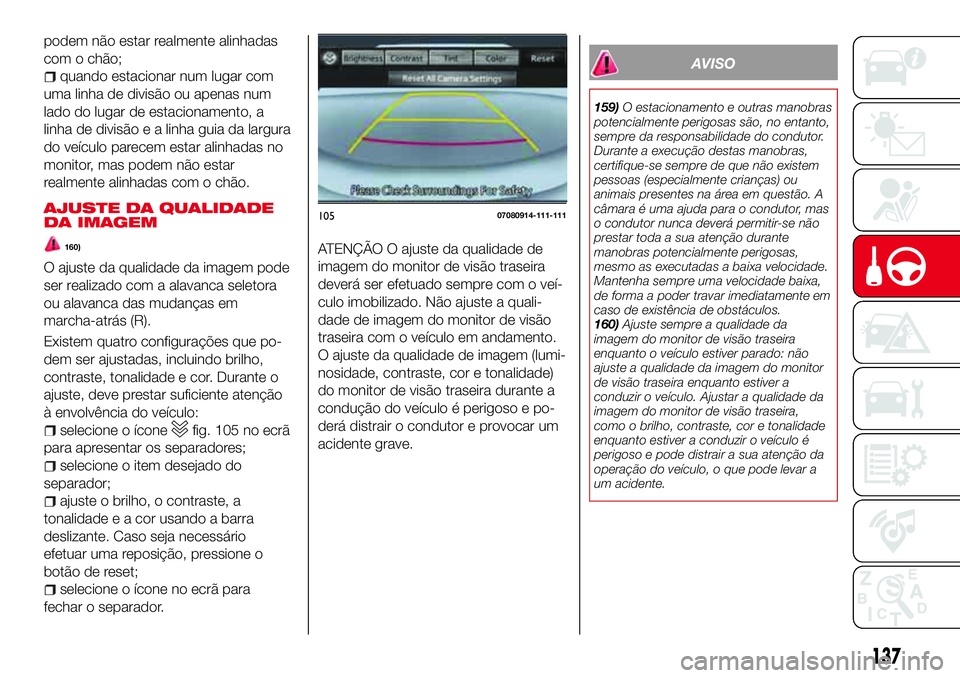 Abarth 124 Spider 2017 Manual de Uso e Manutenção (in Portuguese) ATENÇÃO O ajuste da qualidade de
imagem do monitor de visão traseira
deverá ser efetuado sempre com o veí-
culo imobilizado. Não ajuste a quali-
dade de imagem do monitor de visão
traseira com Abarth 124 Spider 2017 Manual de Uso e Manutenção (in Portuguese) ATENÇÃO O ajuste da qualidade de
imagem do monitor de visão traseira
deverá ser efetuado sempre com o veí-
culo imobilizado. Não ajuste a quali-
dade de imagem do monitor de visão
traseira com