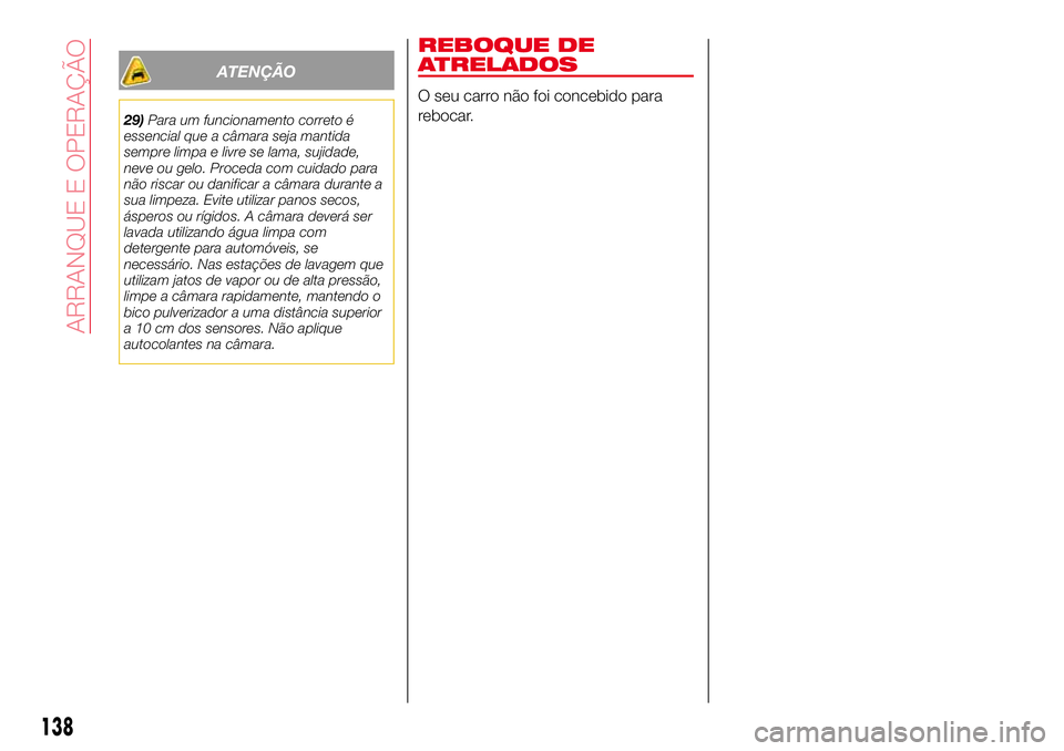 Abarth 124 Spider 2017 Manual de Uso e Manutenção (in Portuguese) REBOQUE DE
ATRELADOS
O seu carro não foi concebido para
rebocar.
138
ARRANQUE E OPERAÇÃO
ATENÇÃO
29)Para um funcionamento correto é
essencial que a câmara seja mantida
sempre limpa e livre se l Abarth 124 Spider 2017 Manual de Uso e Manutenção (in Portuguese) REBOQUE DE
ATRELADOS
O seu carro não foi concebido para
rebocar.
138
ARRANQUE E OPERAÇÃO
ATENÇÃO
29)Para um funcionamento correto é
essencial que a câmara seja mantida
sempre limpa e livre se l