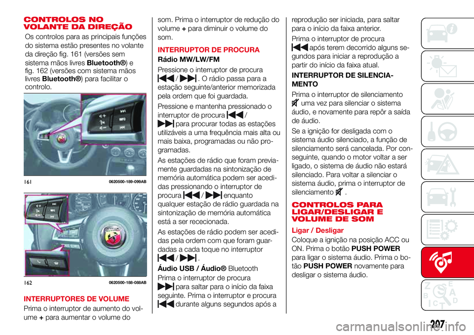 Abarth 124 Spider 2017 Manual de Uso e Manutenção (in Portuguese) CONTROLOS NO
VOLANTE DA DIREÇÃO
INTERRUPTORES DE VOLUME
Prima o interruptor de aumento do vol-
ume+para aumentar o volume dosom. Prima o interruptor de redução do
volume+para diminuir o volume do
Abarth 124 Spider 2017 Manual de Uso e Manutenção (in Portuguese) CONTROLOS NO
VOLANTE DA DIREÇÃO
INTERRUPTORES DE VOLUME
Prima o interruptor de aumento do vol-
ume+para aumentar o volume dosom. Prima o interruptor de redução do
volume+para diminuir o volume do