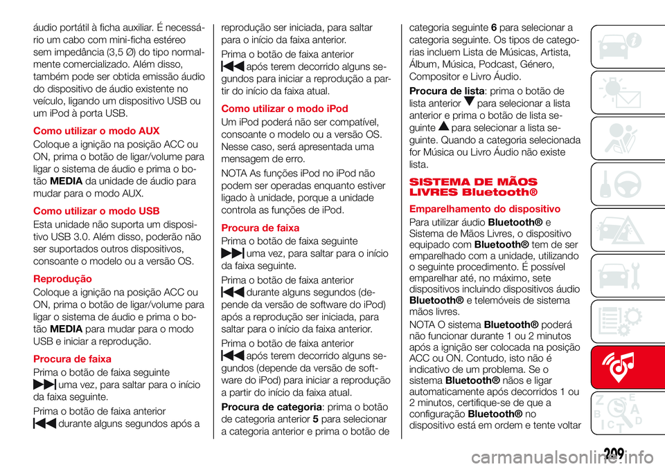 Abarth 124 Spider 2017 Manual de Uso e Manutenção (in Portuguese) áudio portátil à ficha auxiliar. É necessá-
rio um cabo com mini-ficha estéreo
sem impedância (3,5 Ø) do tipo normal-
mente comercializado. Além disso,
também pode ser obtida emissão áudio Abarth 124 Spider 2017 Manual de Uso e Manutenção (in Portuguese) áudio portátil à ficha auxiliar. É necessá-
rio um cabo com mini-ficha estéreo
sem impedância (3,5 Ø) do tipo normal-
mente comercializado. Além disso,
também pode ser obtida emissão áudio