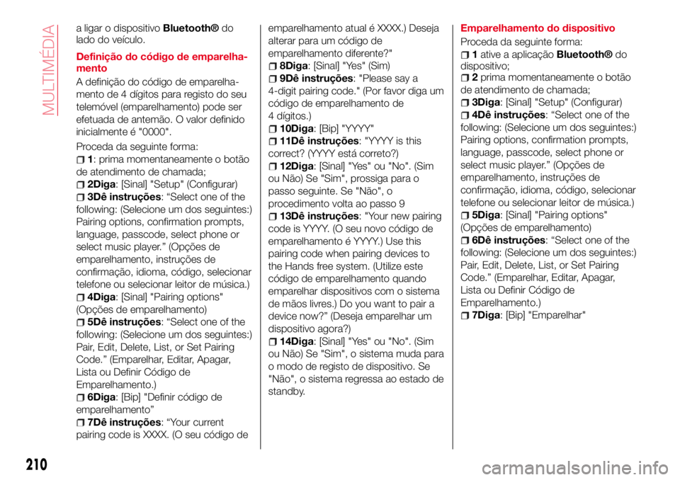 Abarth 124 Spider 2017 Manual de Uso e Manutenção (in Portuguese) a ligar o dispositivoBluetooth®do
lado do veículo.
Definição do código de emparelha-
mento
A definição do código de emparelha-
mento de 4 dígitos para registo do seu
telemóvel (emparelhament Abarth 124 Spider 2017 Manual de Uso e Manutenção (in Portuguese) a ligar o dispositivoBluetooth®do
lado do veículo.
Definição do código de emparelha-
mento
A definição do código de emparelha-
mento de 4 dígitos para registo do seu
telemóvel (emparelhament