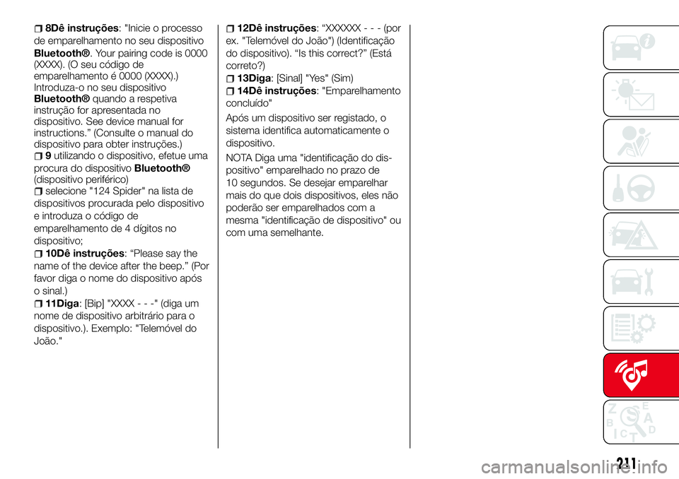 Abarth 124 Spider 2017 Manual de Uso e Manutenção (in Portuguese) 8Dê instruções: "Inicie o processo
de emparelhamento no seu dispositivo
Bluetooth®. Your pairing code is 0000
(XXXX). (O seu código de
emparelhamento é 0000 (XXXX).)
Introduza-o no seu dispo Abarth 124 Spider 2017 Manual de Uso e Manutenção (in Portuguese) 8Dê instruções: "Inicie o processo
de emparelhamento no seu dispositivo
Bluetooth®. Your pairing code is 0000
(XXXX). (O seu código de
emparelhamento é 0000 (XXXX).)
Introduza-o no seu dispo