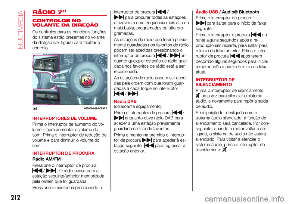 Abarth 124 Spider 2017 Manual de Uso e Manutenção (in Portuguese) RÁDIO 7”
CONTROLOS NO
VOLANTE DA DIREÇÃO
Os controlos para as principais funções
do sistema estão presentes no volante
da direção (ver figura) para facilitar o
controlo.
INTERRUPTORES DE VOL Abarth 124 Spider 2017 Manual de Uso e Manutenção (in Portuguese) RÁDIO 7”
CONTROLOS NO
VOLANTE DA DIREÇÃO
Os controlos para as principais funções
do sistema estão presentes no volante
da direção (ver figura) para facilitar o
controlo.
INTERRUPTORES DE VOL