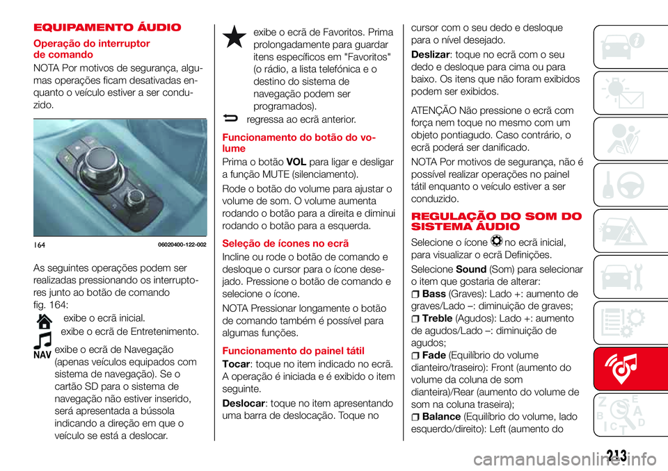 Abarth 124 Spider 2017 Manual de Uso e Manutenção (in Portuguese) EQUIPAMENTO ÁUDIO
Operação do interruptor
de comando
NOTA Por motivos de segurança, algu-
mas operações ficam desativadas en-
quanto o veículo estiver a ser condu-
zido.
As seguintes operaçõe Abarth 124 Spider 2017 Manual de Uso e Manutenção (in Portuguese) EQUIPAMENTO ÁUDIO
Operação do interruptor
de comando
NOTA Por motivos de segurança, algu-
mas operações ficam desativadas en-
quanto o veículo estiver a ser condu-
zido.
As seguintes operaçõe