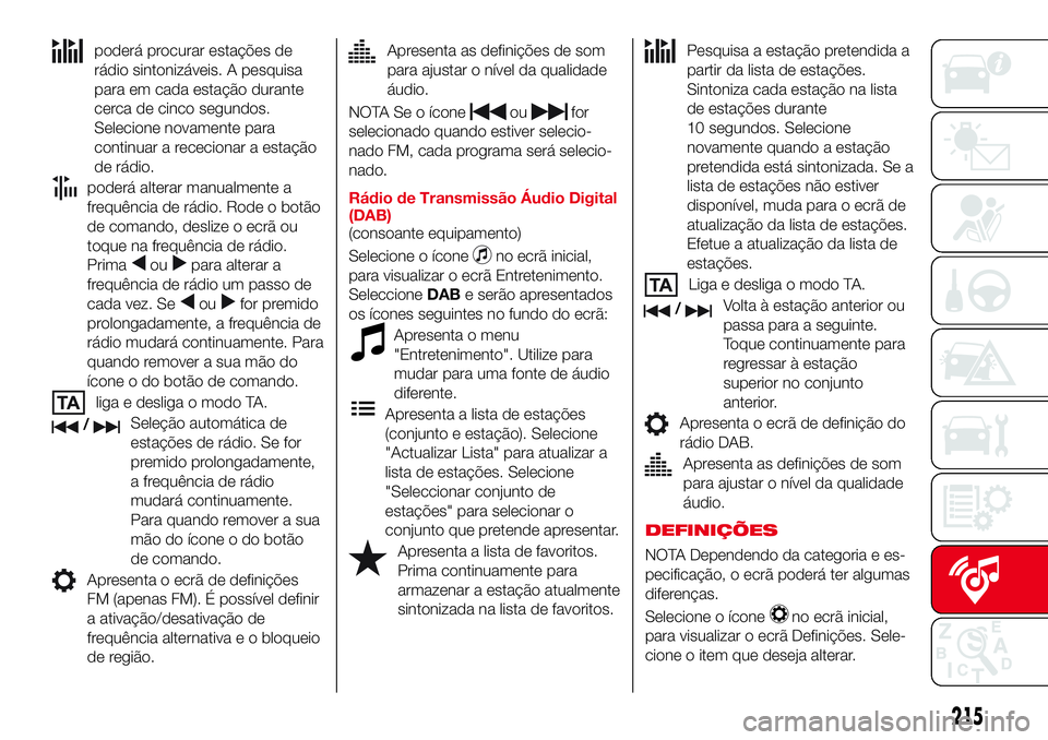 Abarth 124 Spider 2017 Manual de Uso e Manutenção (in Portuguese) poderá procurar estações de
rádio sintonizáveis. A pesquisa
para em cada estação durante
cerca de cinco segundos.
Selecione novamente para
continuar a rececionar a estação
de rádio.
poderá Abarth 124 Spider 2017 Manual de Uso e Manutenção (in Portuguese) poderá procurar estações de
rádio sintonizáveis. A pesquisa
para em cada estação durante
cerca de cinco segundos.
Selecione novamente para
continuar a rececionar a estação
de rádio.
poderá