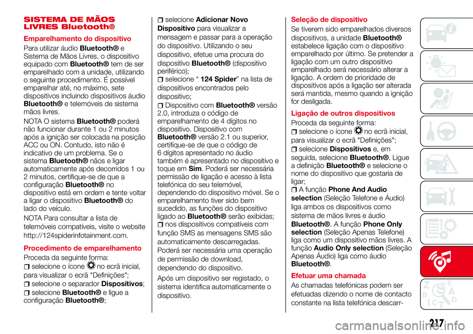 Abarth 124 Spider 2017 Manual de Uso e Manutenção (in Portuguese) SISTEMA DE MÃOS
LIVRES Bluetooth®
Emparelhamento do dispositivo
Para utilizar áudio
Bluetooth®e
Sistema de Mãos Livres, o dispositivo
equipado com
Bluetooth®tem de ser
emparelhado com a unidade, Abarth 124 Spider 2017 Manual de Uso e Manutenção (in Portuguese) SISTEMA DE MÃOS
LIVRES Bluetooth®
Emparelhamento do dispositivo
Para utilizar áudio
Bluetooth®e
Sistema de Mãos Livres, o dispositivo
equipado com
Bluetooth®tem de ser
emparelhado com a unidade,