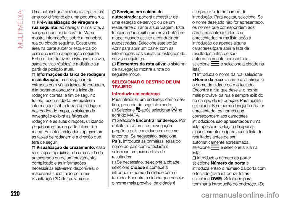 Abarth 124 Spider 2017 Manual de Uso e Manutenção (in Portuguese) Uma autoestrada será mais larga e terá
uma cor diferente de uma pequena rua.
Pré-visualização de viragem e
rua seguinte: ao navegar numa rota, a
secção superior do ecrã do Mapa
mostra informa Abarth 124 Spider 2017 Manual de Uso e Manutenção (in Portuguese) Uma autoestrada será mais larga e terá
uma cor diferente de uma pequena rua.
Pré-visualização de viragem e
rua seguinte: ao navegar numa rota, a
secção superior do ecrã do Mapa
mostra informa