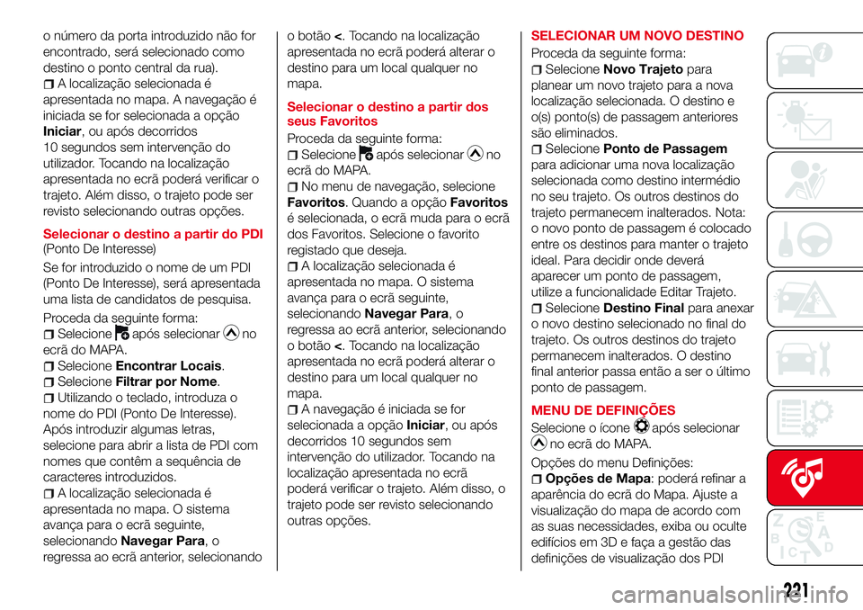 Abarth 124 Spider 2017 Manual de Uso e Manutenção (in Portuguese) o número da porta introduzido não for
encontrado, será selecionado como
destino o ponto central da rua).
A localização selecionada é
apresentada no mapa. A navegação é
iniciada se for selecio Abarth 124 Spider 2017 Manual de Uso e Manutenção (in Portuguese) o número da porta introduzido não for
encontrado, será selecionado como
destino o ponto central da rua).
A localização selecionada é
apresentada no mapa. A navegação é
iniciada se for selecio
