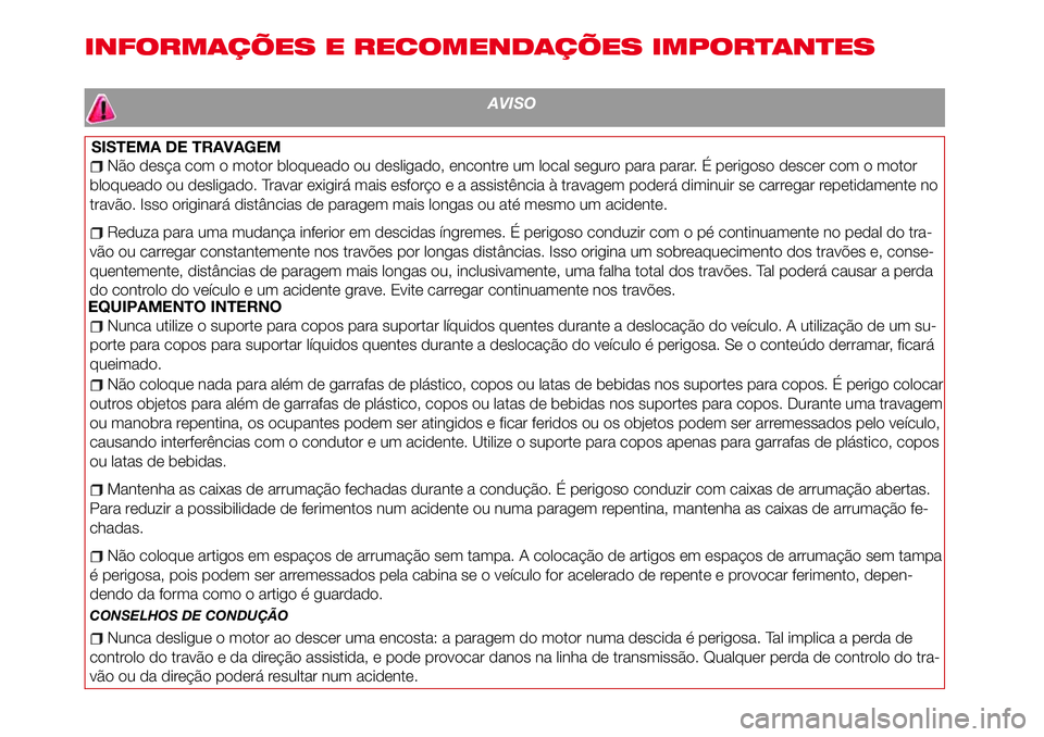 Abarth 124 Spider 2017 Manual de Uso e Manutenção (in Portuguese) INFORMAÇÕES E RECOMENDAÇÕES IMPORTANTES
AVISO
SISTEMA DE TRAVAGEM
Não desça com o motor bloqueado ou desligado, encontre um local seguro para parar. É perigoso descer com o motor
bloqueado ou d Abarth 124 Spider 2017 Manual de Uso e Manutenção (in Portuguese) INFORMAÇÕES E RECOMENDAÇÕES IMPORTANTES
AVISO
SISTEMA DE TRAVAGEM
Não desça com o motor bloqueado ou desligado, encontre um local seguro para parar. É perigoso descer com o motor
bloqueado ou d