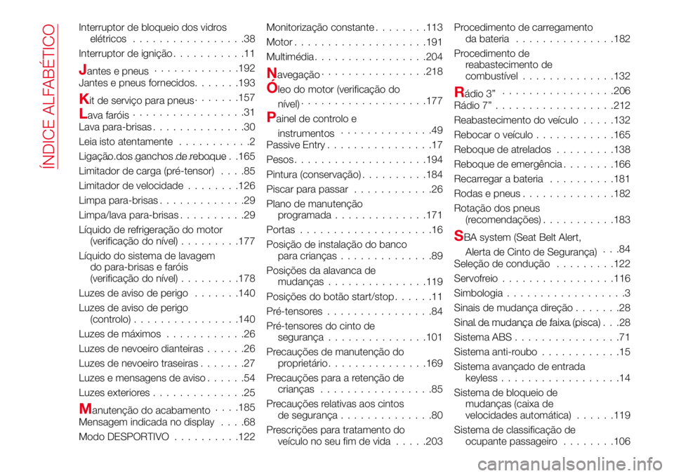 Abarth 124 Spider 2017  Manual de Uso e Manutenção (in Portuguese) Interruptor de bloqueio dos vidros
elétricos.................38
Interruptor de ignição...........11
Jantes e pneus.............192
Jantes e pneus fornecidos.......193
Kit de serviço para pneus....