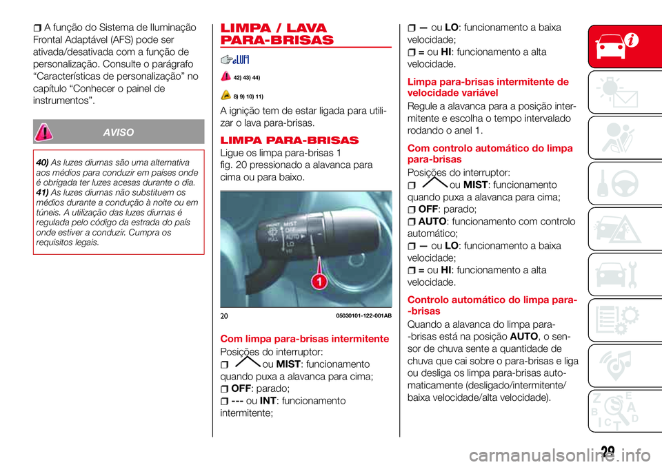 Abarth 124 Spider 2017 Manual de Uso e Manutenção (in Portuguese) A função do Sistema de Iluminação
Frontal Adaptável (AFS) pode ser
ativada/desativada com a função de
personalização. Consulte o parágrafo
“Características de personalização” no
capí Abarth 124 Spider 2017 Manual de Uso e Manutenção (in Portuguese) A função do Sistema de Iluminação
Frontal Adaptável (AFS) pode ser
ativada/desativada com a função de
personalização. Consulte o parágrafo
“Características de personalização” no
capí