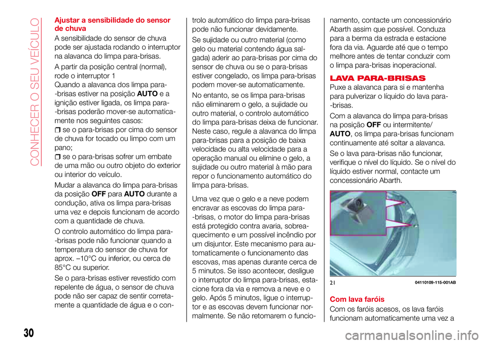Abarth 124 Spider 2017 Manual de Uso e Manutenção (in Portuguese) Ajustar a sensibilidade do sensor
de chuva
A sensibilidade do sensor de chuva
pode ser ajustada rodando o interruptor
na alavanca do limpa para-brisas.
A partir da posição central (normal),
rode o i Abarth 124 Spider 2017 Manual de Uso e Manutenção (in Portuguese) Ajustar a sensibilidade do sensor
de chuva
A sensibilidade do sensor de chuva
pode ser ajustada rodando o interruptor
na alavanca do limpa para-brisas.
A partir da posição central (normal),
rode o i