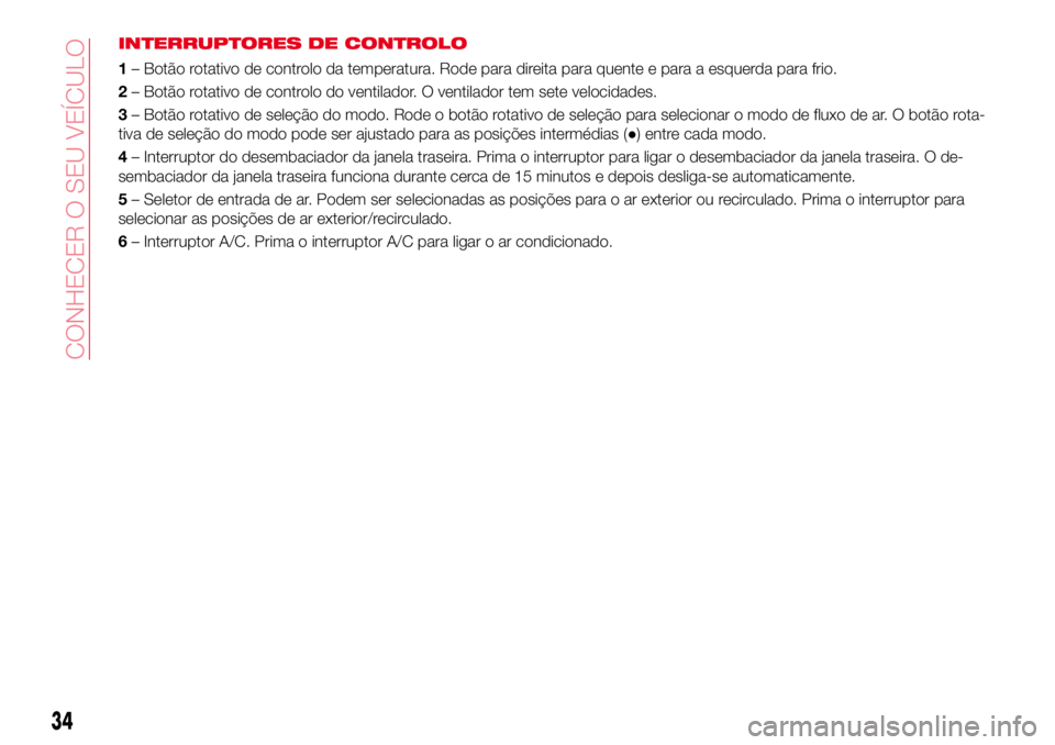Abarth 124 Spider 2017 Manual de Uso e Manutenção (in Portuguese) INTERRUPTORES DE CONTROLO
1– Botão rotativo de controlo da temperatura. Rode para direita para quente e para a esquerda para frio.
2– Botão rotativo de controlo do ventilador. O ventilador tem s Abarth 124 Spider 2017 Manual de Uso e Manutenção (in Portuguese) INTERRUPTORES DE CONTROLO
1– Botão rotativo de controlo da temperatura. Rode para direita para quente e para a esquerda para frio.
2– Botão rotativo de controlo do ventilador. O ventilador tem s