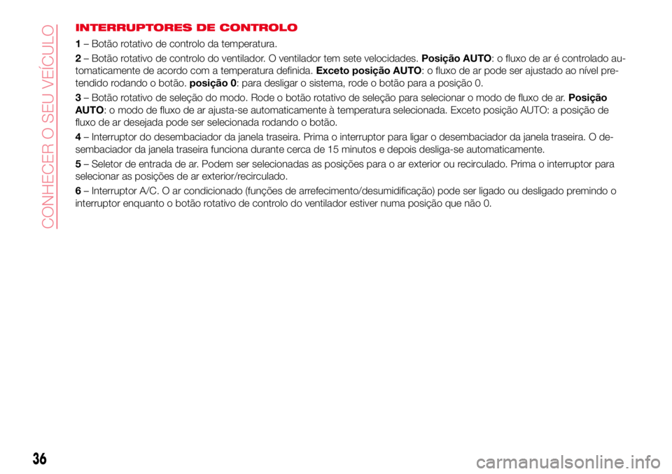 Abarth 124 Spider 2017 Manual de Uso e Manutenção (in Portuguese) INTERRUPTORES DE CONTROLO
1– Botão rotativo de controlo da temperatura.
2– Botão rotativo de controlo do ventilador. O ventilador tem sete velocidades.Posição AUTO: o fluxo de ar é controlado Abarth 124 Spider 2017 Manual de Uso e Manutenção (in Portuguese) INTERRUPTORES DE CONTROLO
1– Botão rotativo de controlo da temperatura.
2– Botão rotativo de controlo do ventilador. O ventilador tem sete velocidades.Posição AUTO: o fluxo de ar é controlado