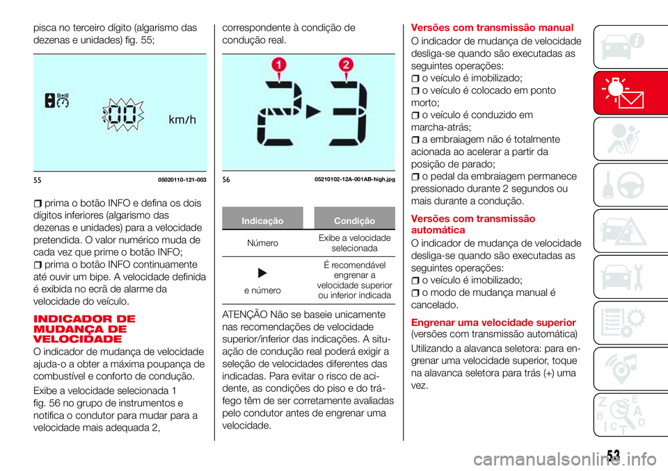 Abarth 124 Spider 2017 Manual de Uso e Manutenção (in Portuguese) pisca no terceiro dígito (algarismo das
dezenas e unidades) fig. 55;
prima o botão INFO e defina os dois
dígitos inferiores (algarismo das
dezenas e unidades) para a velocidade
pretendida. O valor Abarth 124 Spider 2017 Manual de Uso e Manutenção (in Portuguese) pisca no terceiro dígito (algarismo das
dezenas e unidades) fig. 55;
prima o botão INFO e defina os dois
dígitos inferiores (algarismo das
dezenas e unidades) para a velocidade
pretendida. O valor