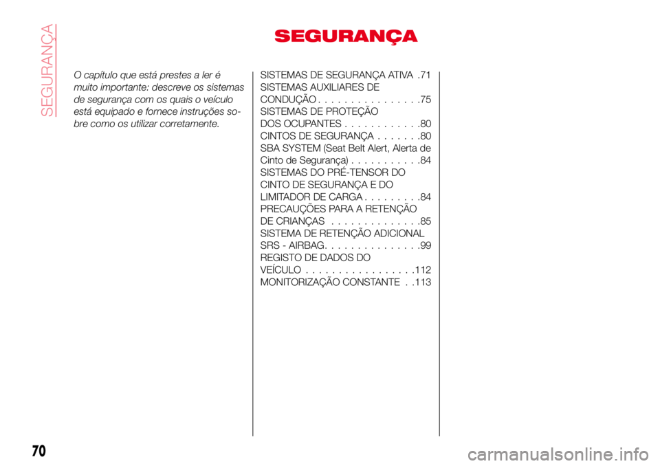 Abarth 124 Spider 2017  Manual de Uso e Manutenção (in Portuguese) SEGURANÇA
O capítulo que está prestes a ler é
muito importante: descreve os sistemas
de segurança com os quais o veículo
está equipado e fornece instruções so-
bre como os utilizar corretamen