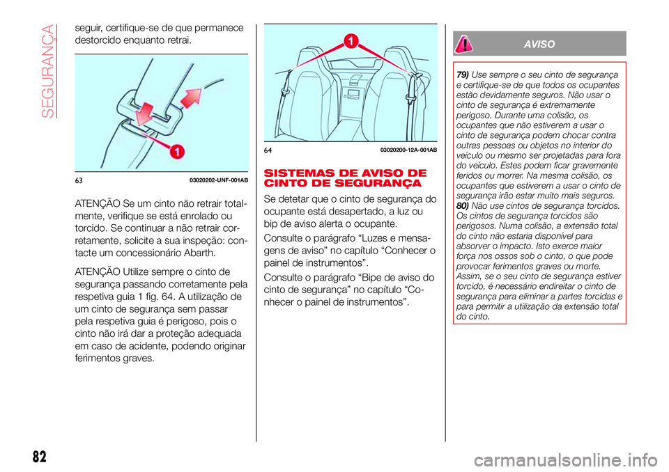 Abarth 124 Spider 2017 Manual de Uso e Manutenção (in Portuguese) seguir, certifique-se de que permanece
destorcido enquanto retrai.
ATENÇÃO Se um cinto não retrair total-
mente, verifique se está enrolado ou
torcido. Se continuar a não retrair cor-
retamente, Abarth 124 Spider 2017 Manual de Uso e Manutenção (in Portuguese) seguir, certifique-se de que permanece
destorcido enquanto retrai.
ATENÇÃO Se um cinto não retrair total-
mente, verifique se está enrolado ou
torcido. Se continuar a não retrair cor-
retamente,