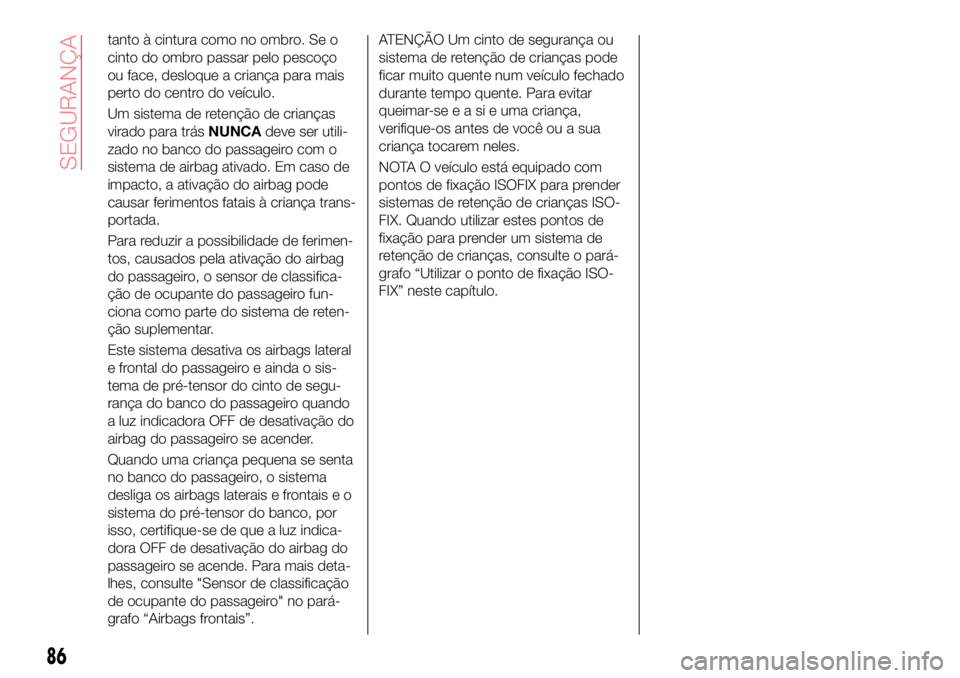 Abarth 124 Spider 2017 Manual de Uso e Manutenção (in Portuguese) tanto à cintura como no ombro. Se o
cinto do ombro passar pelo pescoço
ou face, desloque a criança para mais
perto do centro do veículo.
Um sistema de retenção de crianças
virado para trásNUNC Abarth 124 Spider 2017 Manual de Uso e Manutenção (in Portuguese) tanto à cintura como no ombro. Se o
cinto do ombro passar pelo pescoço
ou face, desloque a criança para mais
perto do centro do veículo.
Um sistema de retenção de crianças
virado para trásNUNC