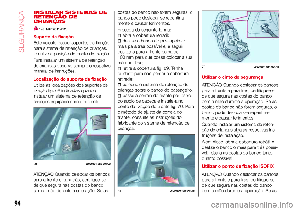 Abarth 124 Spider 2017 Manual de Uso e Manutenção (in Portuguese) INSTALAR SISTEMAS DE
RETENÇÃO DE
CRIANÇAS
107) 108) 109) 110) 111)
Suporte de fixação
Este veículo possui suportes de fixação
para sistema de retenção de crianças.
Localize a posição do p Abarth 124 Spider 2017 Manual de Uso e Manutenção (in Portuguese) INSTALAR SISTEMAS DE
RETENÇÃO DE
CRIANÇAS
107) 108) 109) 110) 111)
Suporte de fixação
Este veículo possui suportes de fixação
para sistema de retenção de crianças.
Localize a posição do p