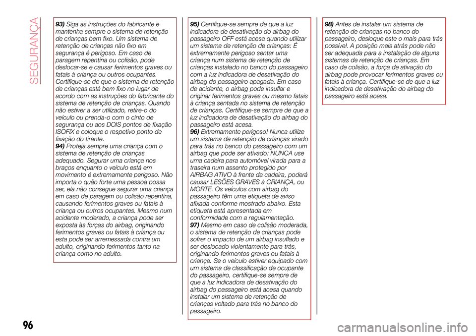 Abarth 124 Spider 2017 Manual de Uso e Manutenção (in Portuguese) 93)Siga as instruções do fabricante e
mantenha sempre o sistema de retenção
de crianças bem fixo. Um sistema de
retenção de crianças não fixo em
segurança é perigoso. Em caso de
paragem rep Abarth 124 Spider 2017 Manual de Uso e Manutenção (in Portuguese) 93)Siga as instruções do fabricante e
mantenha sempre o sistema de retenção
de crianças bem fixo. Um sistema de
retenção de crianças não fixo em
segurança é perigoso. Em caso de
paragem rep