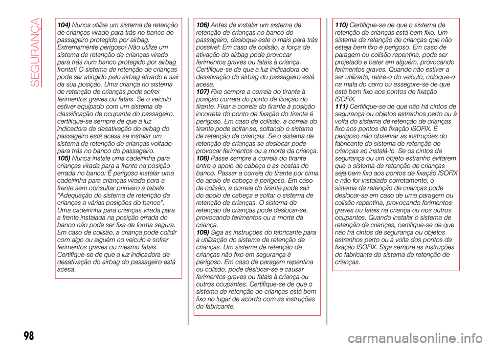 Abarth 124 Spider 2017 Manual de Uso e Manutenção (in Portuguese) 104)Nunca utilize um sistema de retenção
de crianças virado para trás no banco do
passageiro protegido por airbag.
Extremamente perigoso! Não utilize um
sistema de retenção de crianças virado
Abarth 124 Spider 2017 Manual de Uso e Manutenção (in Portuguese) 104)Nunca utilize um sistema de retenção
de crianças virado para trás no banco do
passageiro protegido por airbag.
Extremamente perigoso! Não utilize um
sistema de retenção de crianças virado