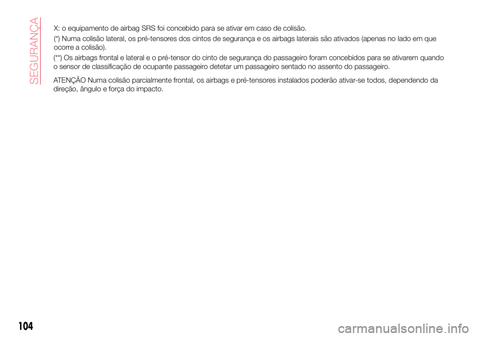 Abarth 124 Spider 2018 Manual de Uso e Manutenção (in Portuguese) (**) Os airbags frontal e lateraleopré-tensor do cinto de segurança do passageiro foram concebidos para se ativarem quando
o sensor de classificação de ocupante passageiro detetar um passageiro se Abarth 124 Spider 2018 Manual de Uso e Manutenção (in Portuguese) (**) Os airbags frontal e lateraleopré-tensor do cinto de segurança do passageiro foram concebidos para se ativarem quando
o sensor de classificação de ocupante passageiro detetar um passageiro se
