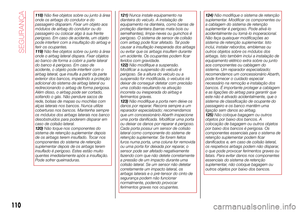 Abarth 124 Spider 2018 Manual de Uso e Manutenção (in Portuguese) 118)Não fixe objetos sobre ou junto à área
onde os airbags do condutor e do
passageiro disparam. Fixar um objeto aos
módulos de airbag do condutor ou do
passageiro ou colocar algo à sua frente
pe Abarth 124 Spider 2018 Manual de Uso e Manutenção (in Portuguese) 118)Não fixe objetos sobre ou junto à área
onde os airbags do condutor e do
passageiro disparam. Fixar um objeto aos
módulos de airbag do condutor ou do
passageiro ou colocar algo à sua frente
pe