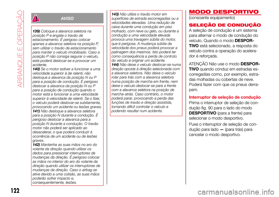 Abarth 124 Spider 2018  Manual de Uso e Manutenção (in Portuguese) AVISO
139)Coloque a alavanca seletora na
posição P e engate o travão de
estacionamento. É perigoso colocar
apenas a alavanca seletora na posição P,
sem utilizar o travão de estacionamento
para 