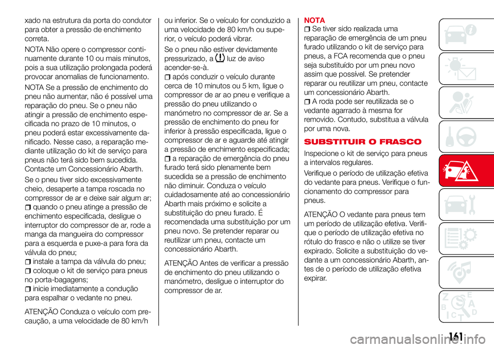 Abarth 124 Spider 2018 Manual de Uso e Manutenção (in Portuguese) xado na estrutura da porta do condutor
para obter a pressão de enchimento
correta.
NOTA Não opere o compressor conti-
nuamente durante 10 ou mais minutos,
pois a sua utilização prolongada poderá
Abarth 124 Spider 2018 Manual de Uso e Manutenção (in Portuguese) xado na estrutura da porta do condutor
para obter a pressão de enchimento
correta.
NOTA Não opere o compressor conti-
nuamente durante 10 ou mais minutos,
pois a sua utilização prolongada poderá