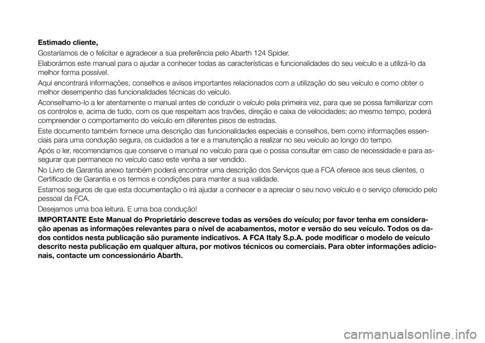 Abarth 124 Spider 2018 Manual de Uso e Manutenção (in Portuguese) Estimado cliente,
Gostaríamos de o felicitar e agradecer a sua preferência pelo Abarth 124 Spider.
Elaborámos este manual para o ajudar a conhecer todas as características e funcionalidades do seu Abarth 124 Spider 2018 Manual de Uso e Manutenção (in Portuguese) Estimado cliente,
Gostaríamos de o felicitar e agradecer a sua preferência pelo Abarth 124 Spider.
Elaborámos este manual para o ajudar a conhecer todas as características e funcionalidades do seu