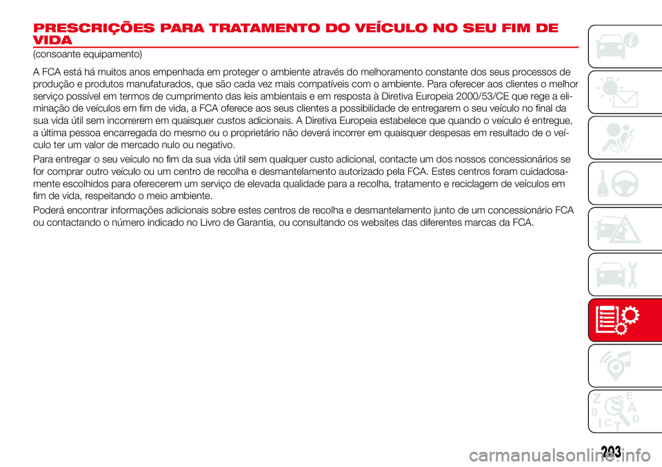 Abarth 124 Spider 2018 Manual de Uso e Manutenção (in Portuguese) PRESCRIÇÕES PARA TRATAMENTO DO VEÍCULO NO SEU FIM DE
VIDA
(consoante equipamento)
A FCA está há muitos anos empenhada em proteger o ambiente através do melhoramento constante dos seus processos Abarth 124 Spider 2018 Manual de Uso e Manutenção (in Portuguese) PRESCRIÇÕES PARA TRATAMENTO DO VEÍCULO NO SEU FIM DE
VIDA
(consoante equipamento)
A FCA está há muitos anos empenhada em proteger o ambiente através do melhoramento constante dos seus processos