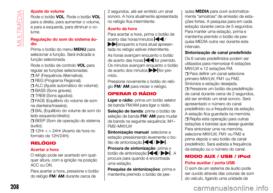 Abarth 124 Spider 2018 Manual de Uso e Manutenção (in Portuguese) Ajuste do volume
Rode o botãoVOL. Rode o botãoVOL
para a direita, para aumentar o volume,
e para a esquerda, para diminuir o vo-
lume.
Regulação do som do sistema áu-
dio
Prima o botão do menuME Abarth 124 Spider 2018 Manual de Uso e Manutenção (in Portuguese) Ajuste do volume
Rode o botãoVOL. Rode o botãoVOL
para a direita, para aumentar o volume,
e para a esquerda, para diminuir o vo-
lume.
Regulação do som do sistema áu-
dio
Prima o botão do menuME