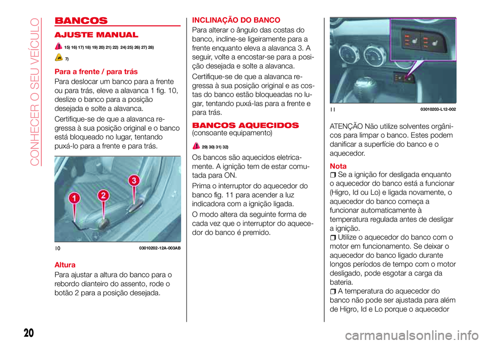 Abarth 124 Spider 2018 Manual de Uso e Manutenção (in Portuguese) BANCOS
AJUSTE MANUAL
15) 16) 17) 18) 19) 20) 21) 22) 24) 25) 26) 27) 28)
7)
Para a frente / para trás
Para deslocar um banco para a frente
ou para trás, eleve a alavanca 1 fig. 10,
deslize o banco p Abarth 124 Spider 2018 Manual de Uso e Manutenção (in Portuguese) BANCOS
AJUSTE MANUAL
15) 16) 17) 18) 19) 20) 21) 22) 24) 25) 26) 27) 28)
7)
Para a frente / para trás
Para deslocar um banco para a frente
ou para trás, eleve a alavanca 1 fig. 10,
deslize o banco p
