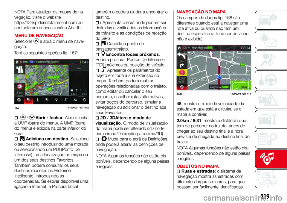 Abarth 124 Spider 2018 Manual de Uso e Manutenção (in Portuguese) NOTA Para atualizar os mapas de na-
vegação, visite o website
http://124spiderinfotainment.com ou
contacte um concessionário Abarth.
MENU DE NAVEGAÇÃO
Selecione
e abra o menu de nave-
gação.
Te Abarth 124 Spider 2018 Manual de Uso e Manutenção (in Portuguese) NOTA Para atualizar os mapas de na-
vegação, visite o website
http://124spiderinfotainment.com ou
contacte um concessionário Abarth.
MENU DE NAVEGAÇÃO
Selecione
e abra o menu de nave-
gação.
Te