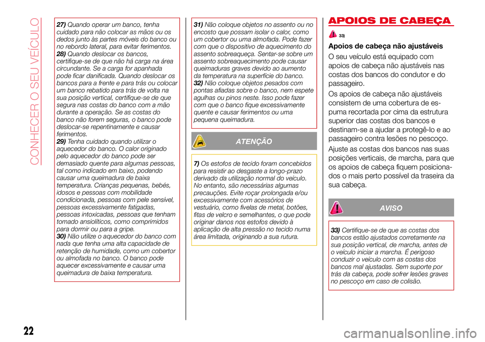 Abarth 124 Spider 2018 Manual de Uso e Manutenção (in Portuguese) 27)Quando operar um banco, tenha
cuidado para não colocar as mãos ou os
dedos junto às partes móveis do banco ou
no rebordo lateral, para evitar ferimentos.
28)Quando deslocar os bancos,
certifiqu Abarth 124 Spider 2018 Manual de Uso e Manutenção (in Portuguese) 27)Quando operar um banco, tenha
cuidado para não colocar as mãos ou os
dedos junto às partes móveis do banco ou
no rebordo lateral, para evitar ferimentos.
28)Quando deslocar os bancos,
certifiqu