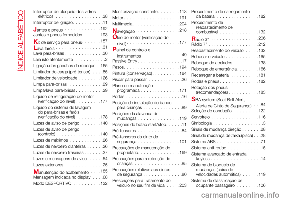 Abarth 124 Spider 2018 Manual de Uso e Manutenção (in Portuguese) Interruptor de bloqueio dos vidros
elétricos.................38
Interruptor de ignição...........11
Jantes e pneus.............192
Jantes e pneus fornecidos.......193
Kit de serviço para pneus.... Abarth 124 Spider 2018 Manual de Uso e Manutenção (in Portuguese) Interruptor de bloqueio dos vidros
elétricos.................38
Interruptor de ignição...........11
Jantes e pneus.............192
Jantes e pneus fornecidos.......193
Kit de serviço para pneus....