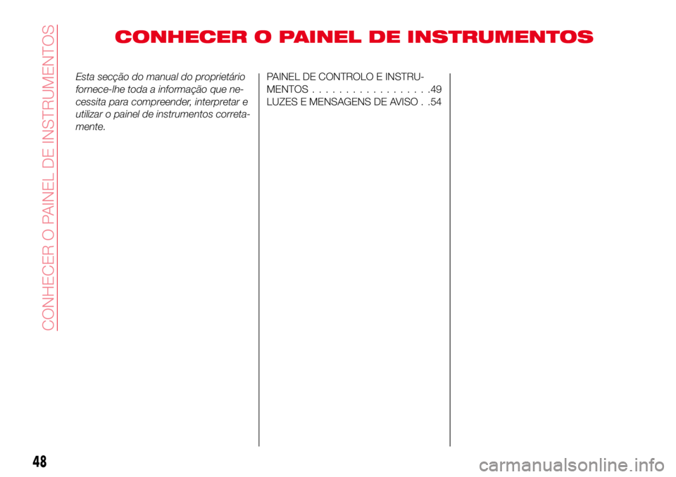 Abarth 124 Spider 2018 Manual de Uso e Manutenção (in Portuguese) CONHECER O PAINEL DE INSTRUMENTOS
Esta secção do manual do proprietário
fornece-lhe toda a informação que ne-
cessita para compreender, interpretar e
utilizar o painel de instrumentos correta-
me Abarth 124 Spider 2018 Manual de Uso e Manutenção (in Portuguese) CONHECER O PAINEL DE INSTRUMENTOS
Esta secção do manual do proprietário
fornece-lhe toda a informação que ne-
cessita para compreender, interpretar e
utilizar o painel de instrumentos correta-
me