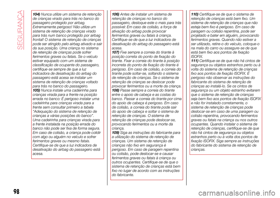 Abarth 124 Spider 2018 Manual de Uso e Manutenção (in Portuguese) 104)Nunca utilize um sistema de retenção
de crianças virado para trás no banco do
passageiro protegido por airbag.
Extremamente perigoso! Não utilize um
sistema de retenção de crianças virado
Abarth 124 Spider 2018 Manual de Uso e Manutenção (in Portuguese) 104)Nunca utilize um sistema de retenção
de crianças virado para trás no banco do
passageiro protegido por airbag.
Extremamente perigoso! Não utilize um
sistema de retenção de crianças virado