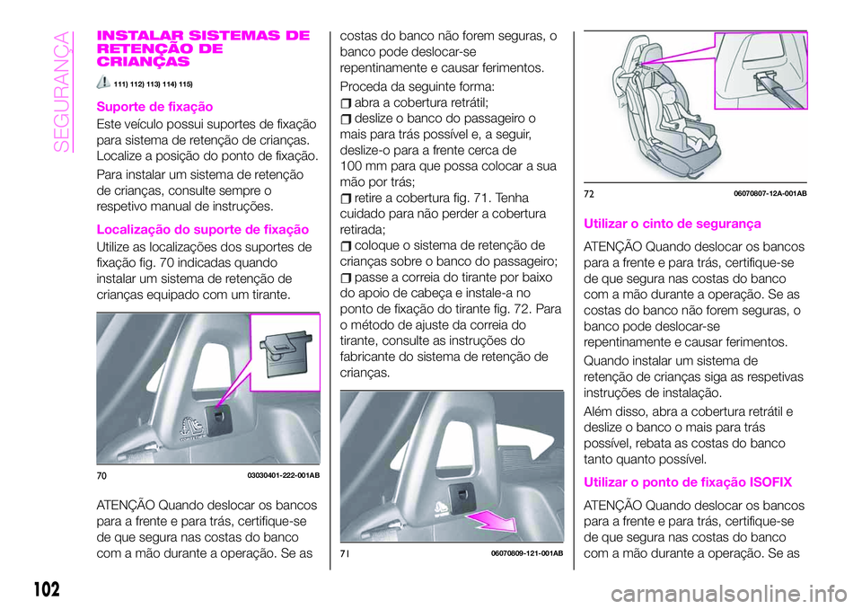 Abarth 124 Spider 2020 Manual de Uso e Manutenção (in Portuguese) INSTALAR SISTEMAS DE
RETENÇÃO DE
CRIANÇAS
111) 112) 113) 114) 115)
Suporte de fixação
Este veículo possui suportes de fixação
para sistema de retenção de crianças.
Localize a posição do p Abarth 124 Spider 2020 Manual de Uso e Manutenção (in Portuguese) INSTALAR SISTEMAS DE
RETENÇÃO DE
CRIANÇAS
111) 112) 113) 114) 115)
Suporte de fixação
Este veículo possui suportes de fixação
para sistema de retenção de crianças.
Localize a posição do p