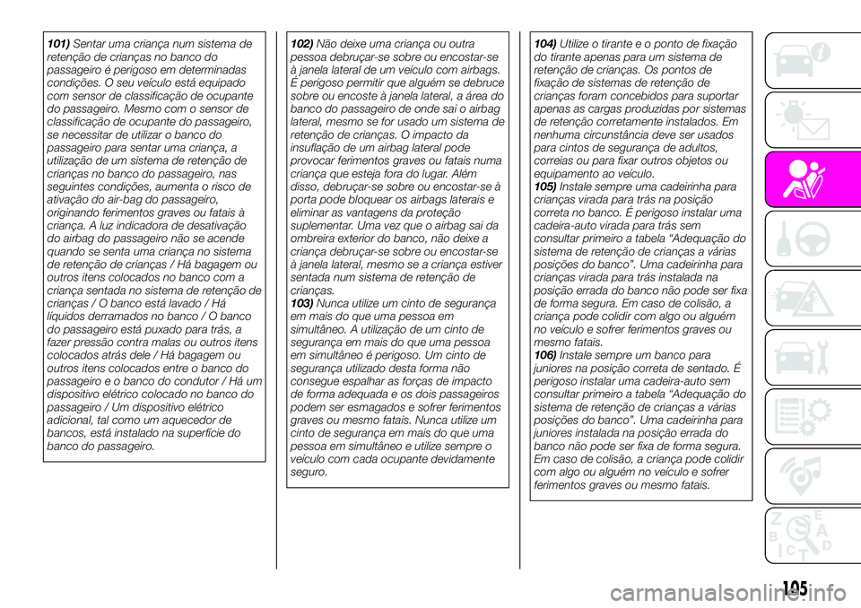 Abarth 124 Spider 2020 Manual de Uso e Manutenção (in Portuguese) 101)Sentar uma criança num sistema de
retenção de crianças no banco do
passageiro é perigoso em determinadas
condições. O seu veículo está equipado
com sensor de classificação de ocupante
d Abarth 124 Spider 2020 Manual de Uso e Manutenção (in Portuguese) 101)Sentar uma criança num sistema de
retenção de crianças no banco do
passageiro é perigoso em determinadas
condições. O seu veículo está equipado
com sensor de classificação de ocupante
d