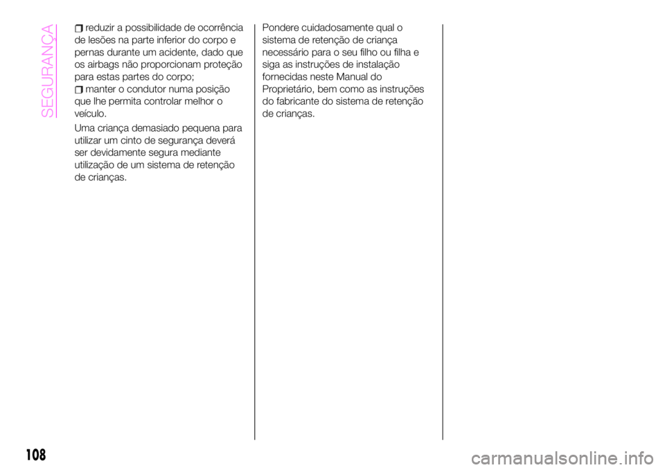 Abarth 124 Spider 2020 Manual de Uso e Manutenção (in Portuguese) reduzir a possibilidade de ocorrência
de lesões na parte inferior do corpo e
pernas durante um acidente, dado que
os airbags não proporcionam proteção
para estas partes do corpo;
manter o conduto Abarth 124 Spider 2020 Manual de Uso e Manutenção (in Portuguese) reduzir a possibilidade de ocorrência
de lesões na parte inferior do corpo e
pernas durante um acidente, dado que
os airbags não proporcionam proteção
para estas partes do corpo;
manter o conduto