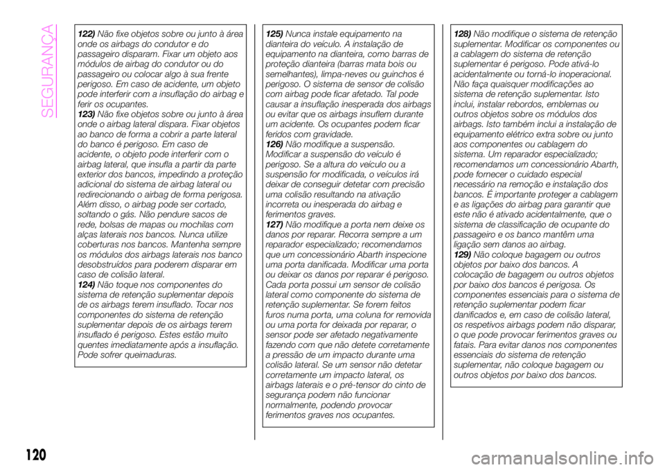 Abarth 124 Spider 2020 Manual de Uso e Manutenção (in Portuguese) 122)Não fixe objetos sobre ou junto à área
onde os airbags do condutor e do
passageiro disparam. Fixar um objeto aos
módulos de airbag do condutor ou do
passageiro ou colocar algo à sua frente
pe Abarth 124 Spider 2020 Manual de Uso e Manutenção (in Portuguese) 122)Não fixe objetos sobre ou junto à área
onde os airbags do condutor e do
passageiro disparam. Fixar um objeto aos
módulos de airbag do condutor ou do
passageiro ou colocar algo à sua frente
pe