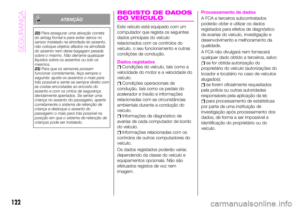 Abarth 124 Spider 2020 Manual de Uso e Manutenção (in Portuguese) ATENÇÃO
22)Para assegurar uma ativação correta
do airbag frontal e para evitar danos no
sensor instalado na almofada do assento,
não coloque objetos afiados na almofada
do assento nem deixe bagag Abarth 124 Spider 2020 Manual de Uso e Manutenção (in Portuguese) ATENÇÃO
22)Para assegurar uma ativação correta
do airbag frontal e para evitar danos no
sensor instalado na almofada do assento,
não coloque objetos afiados na almofada
do assento nem deixe bagag