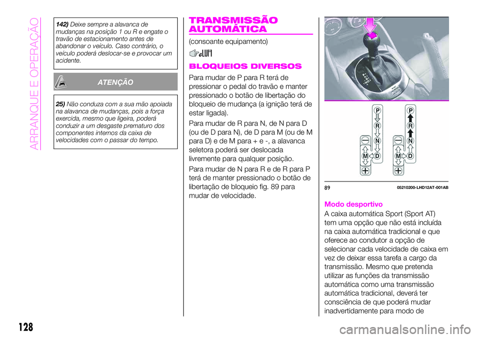 Abarth 124 Spider 2020 Manual de Uso e Manutenção (in Portuguese) 142)Deixe sempre a alavanca de
mudanças na posição 1 ou R e engate o
travão de estacionamento antes de
abandonar o veículo. Caso contrário, o
veículo poderá deslocar-se e provocar um
acidente. Abarth 124 Spider 2020 Manual de Uso e Manutenção (in Portuguese) 142)Deixe sempre a alavanca de
mudanças na posição 1 ou R e engate o
travão de estacionamento antes de
abandonar o veículo. Caso contrário, o
veículo poderá deslocar-se e provocar um
acidente.