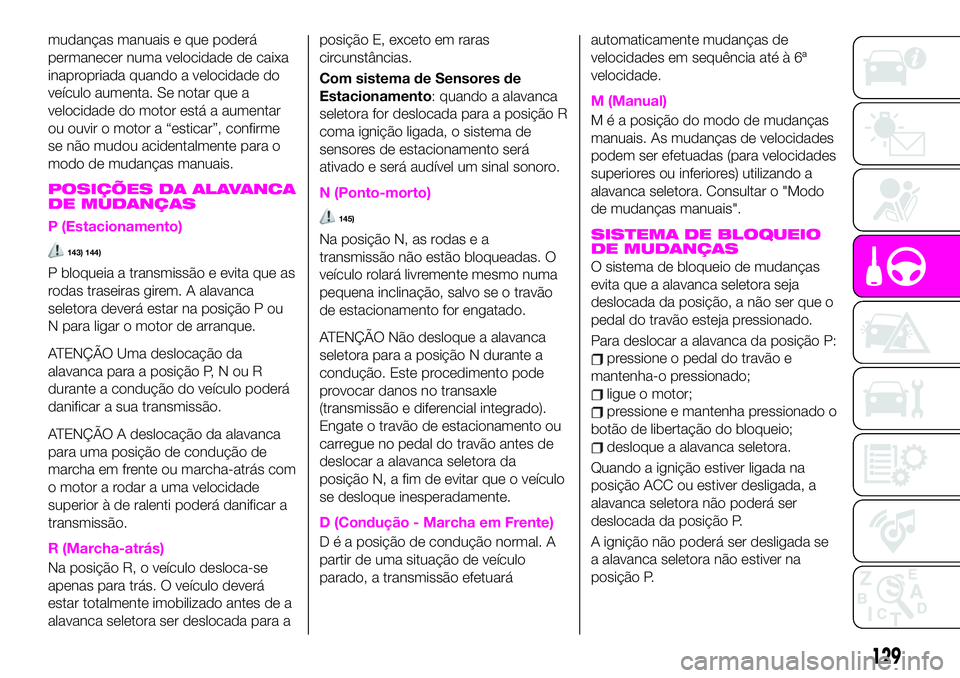 Abarth 124 Spider 2020 Manual de Uso e Manutenção (in Portuguese) mudanças manuais e que poderá
permanecer numa velocidade de caixa
inapropriada quando a velocidade do
veículo aumenta. Se notar que a
velocidade do motor está a aumentar
ou ouvir o motor a “esti Abarth 124 Spider 2020 Manual de Uso e Manutenção (in Portuguese) mudanças manuais e que poderá
permanecer numa velocidade de caixa
inapropriada quando a velocidade do
veículo aumenta. Se notar que a
velocidade do motor está a aumentar
ou ouvir o motor a “esti