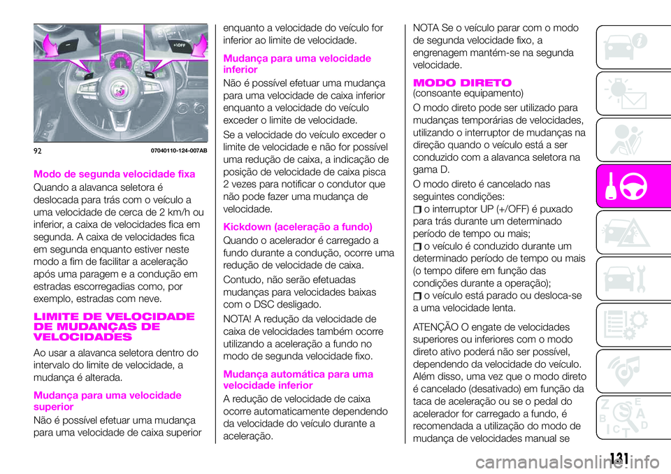 Abarth 124 Spider 2020 Manual de Uso e Manutenção (in Portuguese) Modo de segunda velocidade fixa
Quando a alavanca seletora é
deslocada para trás com o veículo a
uma velocidade de cerca de 2 km/h ou
inferior, a caixa de velocidades fica em
segunda. A caixa de ve Abarth 124 Spider 2020 Manual de Uso e Manutenção (in Portuguese) Modo de segunda velocidade fixa
Quando a alavanca seletora é
deslocada para trás com o veículo a
uma velocidade de cerca de 2 km/h ou
inferior, a caixa de velocidades fica em
segunda. A caixa de ve