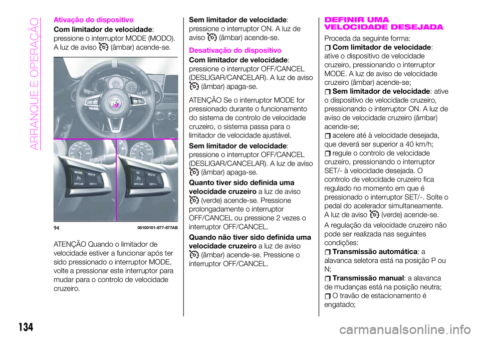 Abarth 124 Spider 2020 Manual de Uso e Manutenção (in Portuguese) Ativação do dispositivo
Com limitador de velocidade:
pressione o interruptor MODE (MODO).
A luz de aviso
(âmbar) acende-se.
ATENÇÃO Quando o limitador de
velocidade estiver a funcionar após ter
Abarth 124 Spider 2020 Manual de Uso e Manutenção (in Portuguese) Ativação do dispositivo
Com limitador de velocidade:
pressione o interruptor MODE (MODO).
A luz de aviso
(âmbar) acende-se.
ATENÇÃO Quando o limitador de
velocidade estiver a funcionar após ter