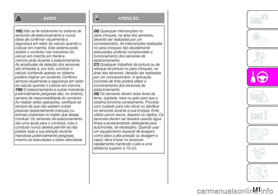 Abarth 124 Spider 2020 Manual de Uso e Manutenção (in Portuguese) AVISO
155)Não se fie totalmente no sistema de
sensores de estacionamento e nunca
deixe de confirmar visualmente a
segurança em redor do veículo quando o
colocar em marcha. Este sistema pode
assisti Abarth 124 Spider 2020 Manual de Uso e Manutenção (in Portuguese) AVISO
155)Não se fie totalmente no sistema de
sensores de estacionamento e nunca
deixe de confirmar visualmente a
segurança em redor do veículo quando o
colocar em marcha. Este sistema pode
assisti